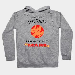 I don't need therapy, I just need to go to Mars Hoodie